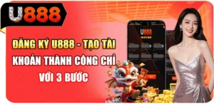 Đăng K&yacute; U888 - Tạo T&agrave;i Khoản Th&agrave;nh C&ocirc;ng Chỉ Với 3 Bước