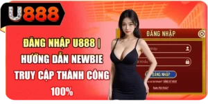 Đăng Nhập U888 | Hướng Dẫn Newbie Truy Cập Th&agrave;nh C&ocirc;ng 100%