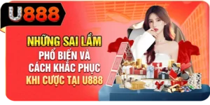 Những Sai Lầm Phổ Biến V&agrave; C&aacute;ch Khắc Phục Khi Cược Tại U888