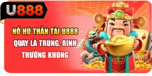 Nổ Hũ Thần T&agrave;i U888 - Quay L&agrave; Tr&uacute;ng, Rinh Thưởng Khủng