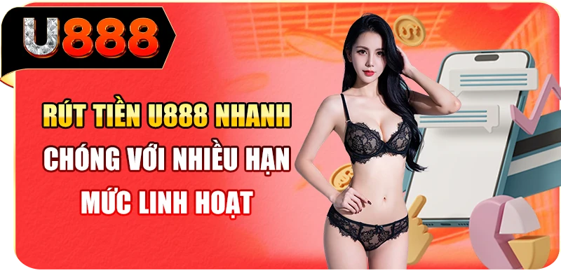 R&uacute;t tiền U888 nhanh ch&oacute;ng với nhiều hạn mức linh hoạt