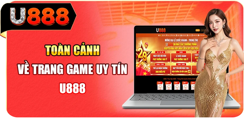 To&agrave;n cảnh về trang game uy t&iacute;n U888
