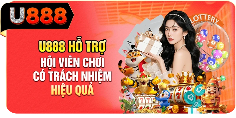 U888 hỗ trợ hội viên chơi có trách nhiệm hiệu quả